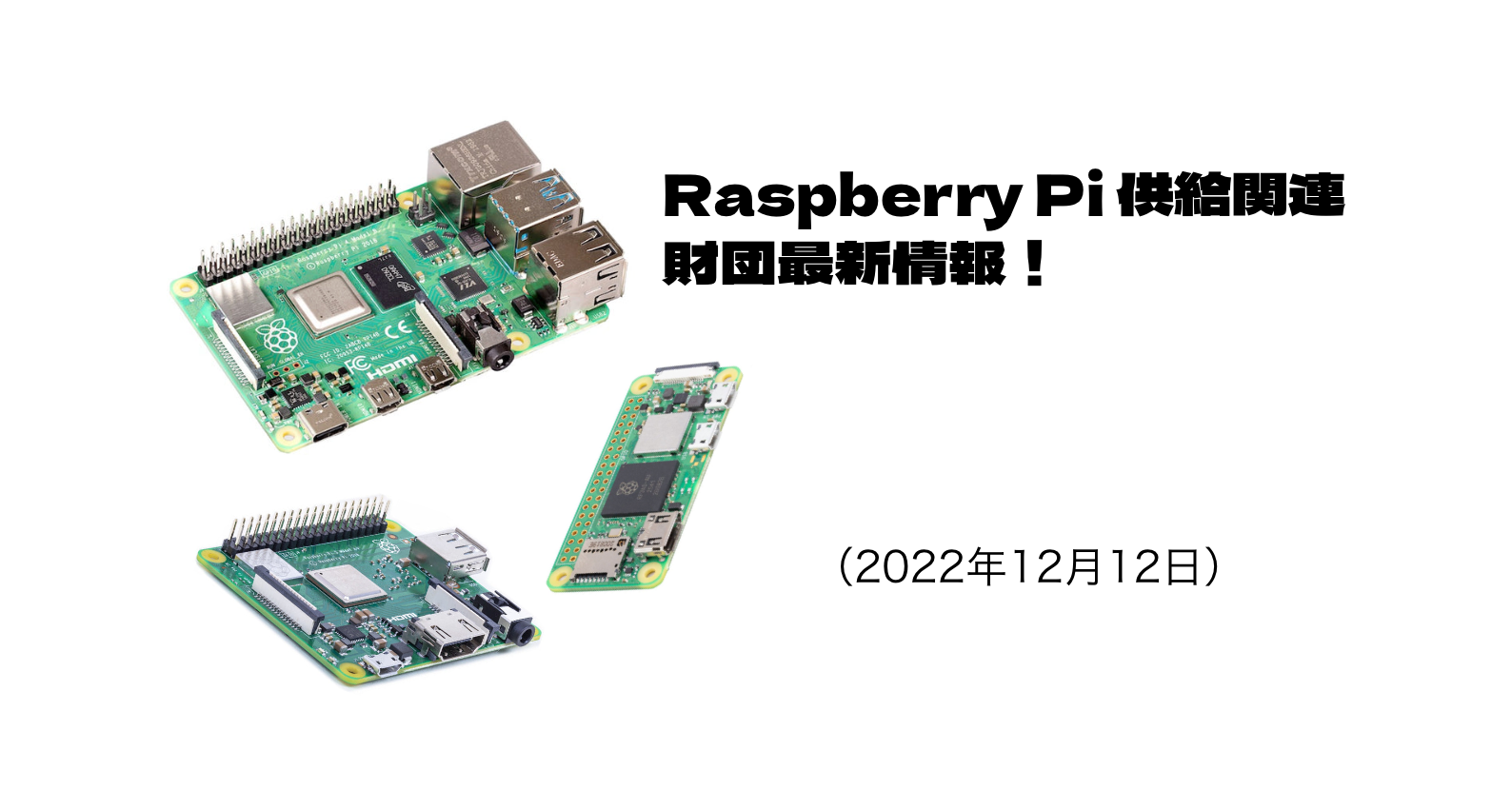 Raspberry Pi 供給関連、財団最新情報！（2022年12月12日情報）